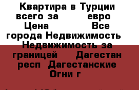 Квартира в Турции всего за 35.000 евро › Цена ­ 35 000 - Все города Недвижимость » Недвижимость за границей   . Дагестан респ.,Дагестанские Огни г.